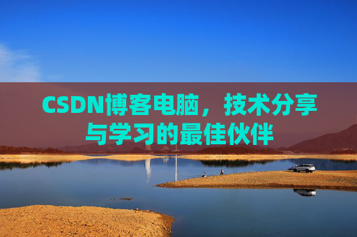 CSDN博客电脑，技术分享与学习的最佳伙伴